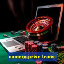 camera prive trans